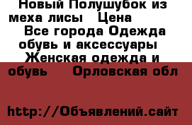 Новый Полушубок из меха лисы › Цена ­ 40 000 - Все города Одежда, обувь и аксессуары » Женская одежда и обувь   . Орловская обл.